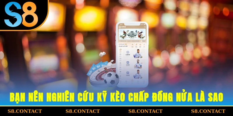 Bạn nên nghiên cứu kỹ Kèo chấp đồng nửa là sao?