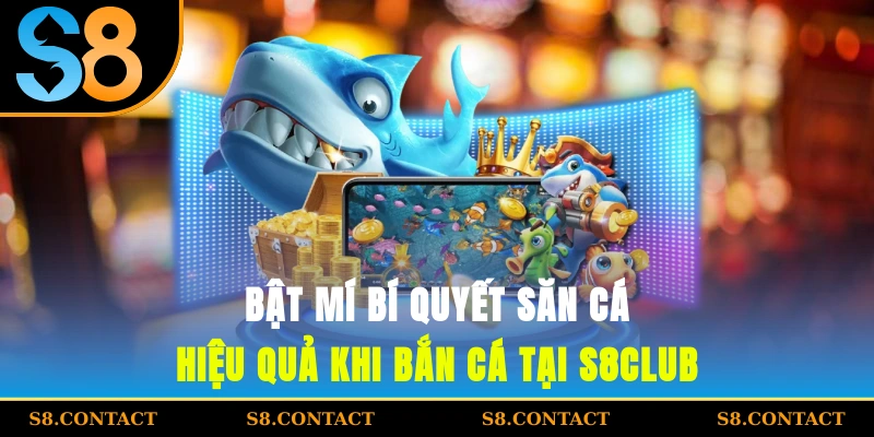 Bật mí bí quyết săn cá hiệu quả khi bắn cá tại S8CLUB