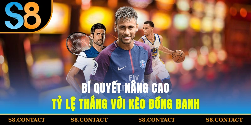 Bí quyết nâng cao tỷ lệ thắng với kèo đồng banh