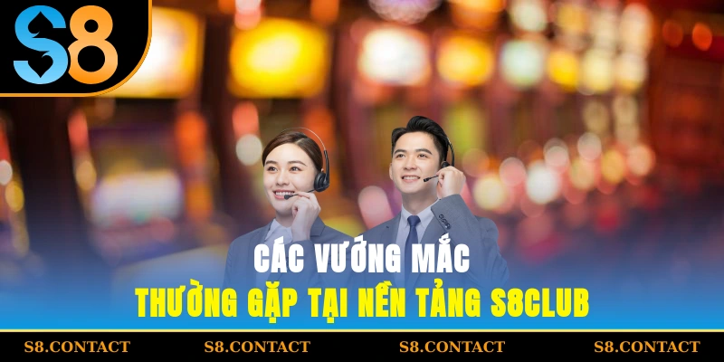 Các vướng mắc thường gặp tại nền tảng S8CLUB