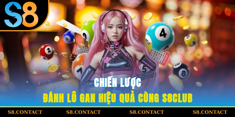 Chiến lược đánh lô gan hiệu quả cùng S8Club