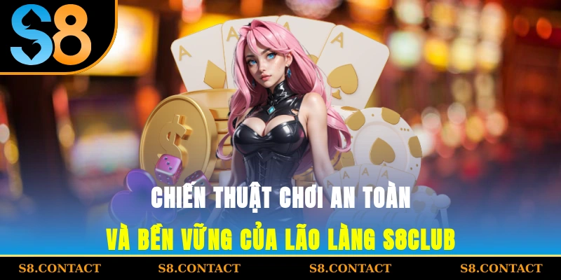 Chiến thuật chơi an toàn và bền vững của lão làng S8club