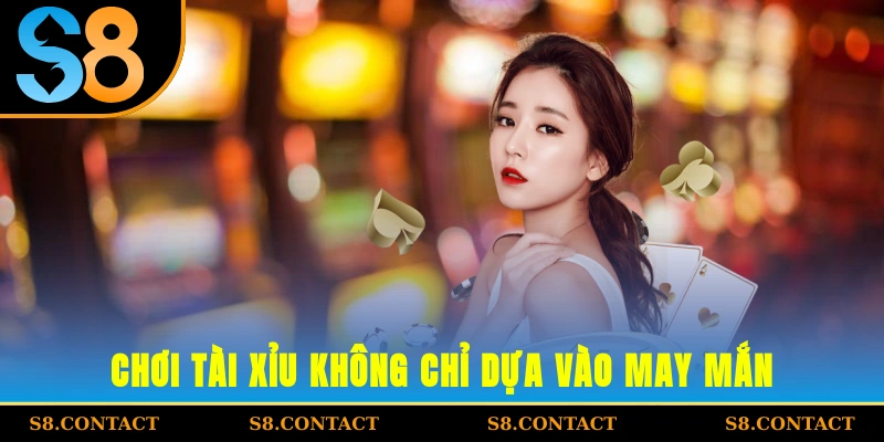 Chơi tài xỉu không chỉ dựa vào may mắn