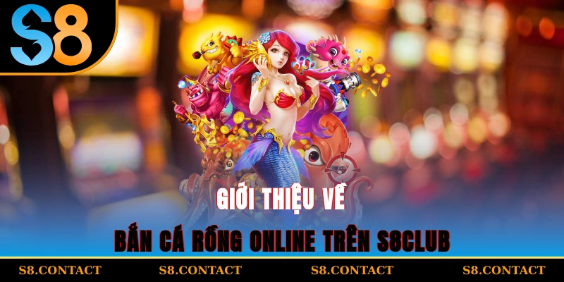 Giới thiệu về bắn cá Rồng online trên S8Club