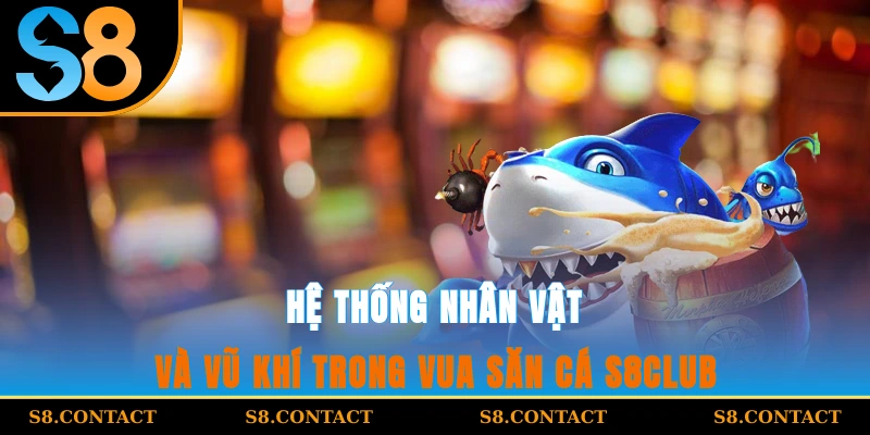 Hệ thống nhân vật và vũ khí trong Vua Săn Cá S8Club