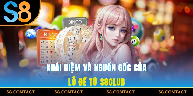 Khái niệm và nguồn gốc của lô đề từ S8Club