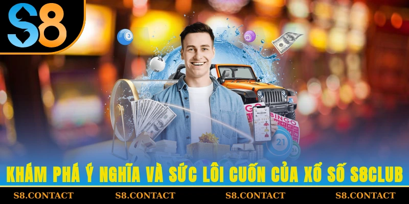 Khám phá ý nghĩa và sức lôi cuốn của xổ số S8CLUB