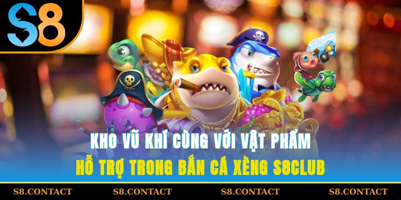 Kho vũ khí cùng với vật phẩm hỗ trợ trong bắn cá xèng S8Club