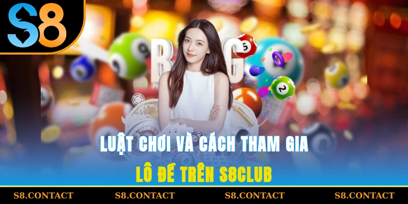 Luật chơi và cách tham gia lô đề trên S8Club