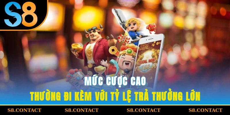 Mức cược cao thường đi kèm với tỷ lệ trả thưởng lớn
