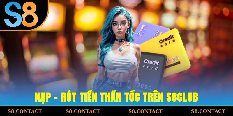 Nạp - rút tiền thần tốc trên S8CLUB