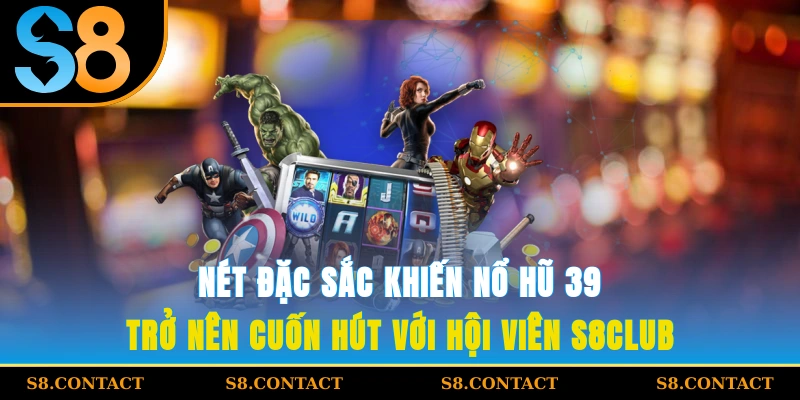 Nét đặc sắc khiến nổ hũ 39 trở nên cuốn hút với hội viên S8Club