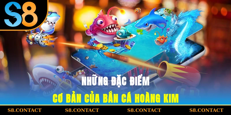 những đặc điểm cơ bản của bắn cá Hoàng Kim