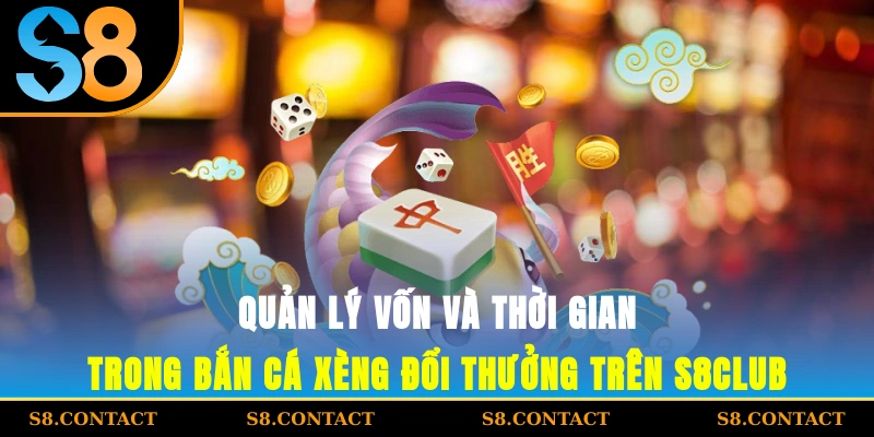 Quản lý vốn và thời gian trong bắn cá xèng đổi thưởng trên S8Club