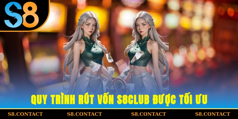 Quy trình rút vốn S8CLUB được tối ưu