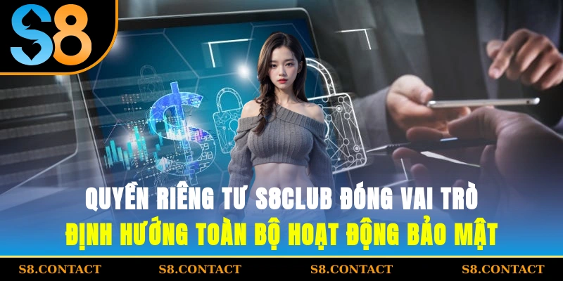 Quyền riêng tư S8CLUB đóng vai trò định hướng toàn bộ hoạt động bảo mật