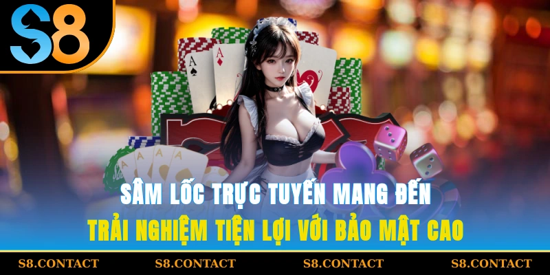 Sâm Lốc trực tuyến mang đến trải nghiệm tiện lợi với bảo mật cao