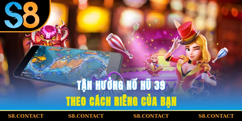 Tận hưởng nổ hũ 39 theo cách riêng của bạn