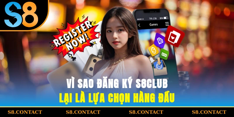 vì sao đăng ký S8CLUB lại là lựa chọn hàng đầu