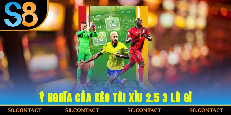Ý nghĩa của kèo tài xỉu 2.5-3 là gì?