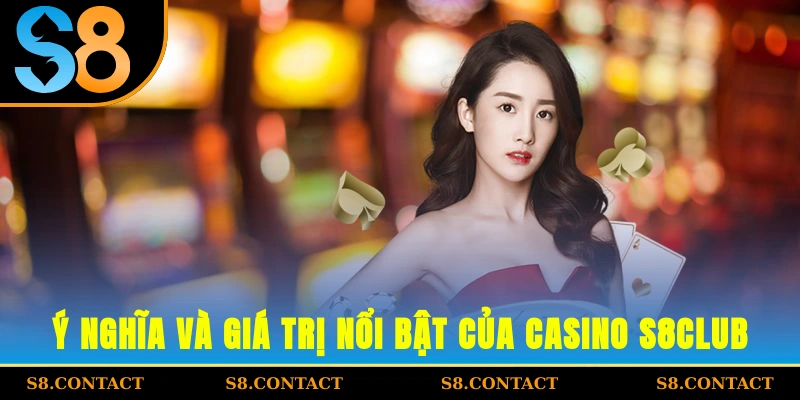 Ý nghĩa và giá trị nổi bật của casino S8CLUB