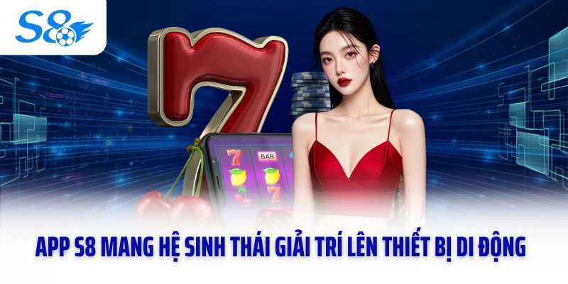 App S8 mang hệ sinh thái giải trí lên thiết bị di động