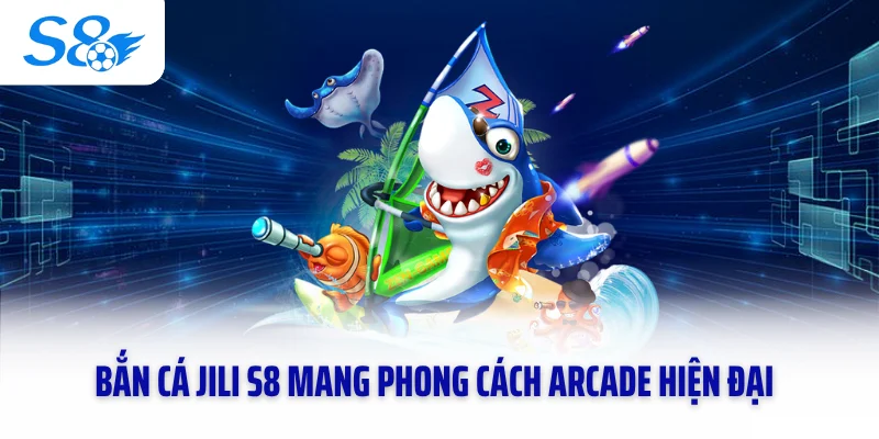 Bắn cá Jili S8 mang phong cách arcade hiện đại