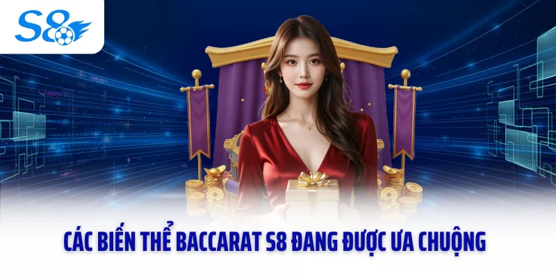 Các biến thể Baccarat S8 đang được ưa chuộng