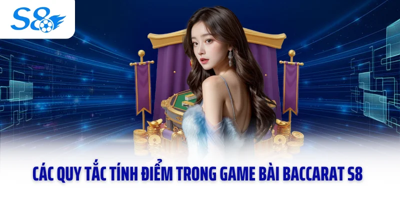 Các quy tắc tính điểm trong game bài Baccarat S8