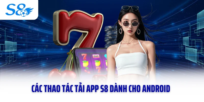 Các thao tác tải app S8 dành cho Android