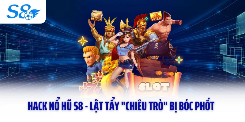 Hack Nổ Hũ S8 - Lật Tẩy "Chiêu Trò" Bị Bóc Phốt Cực Sốc 