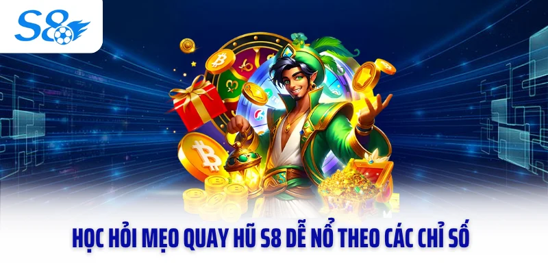 Học hỏi mẹo quay hũ S8 dễ nổ theo các chỉ số
