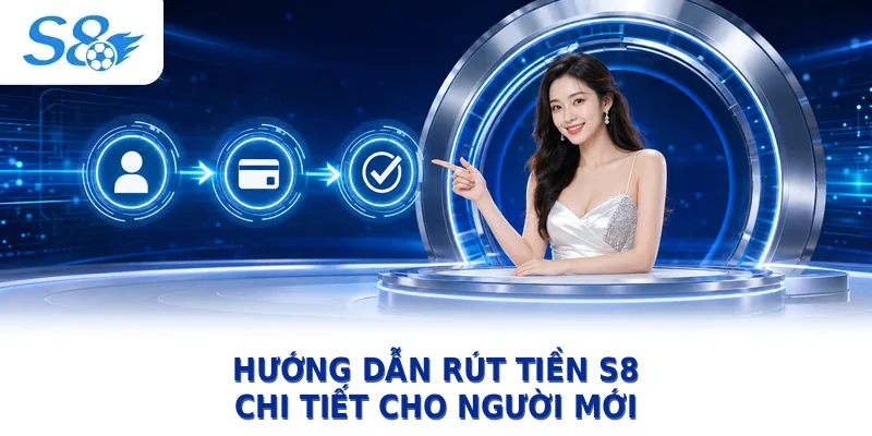Hướng dẫn rút tiền S8 chi tiết cho người mới