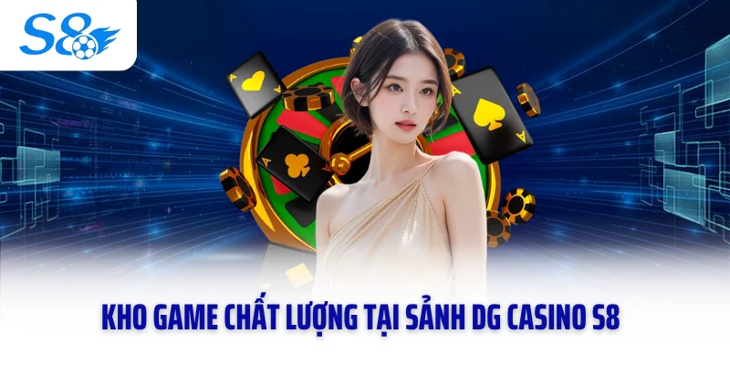 Kho game chất lượng tại sảnh DG Casino S8