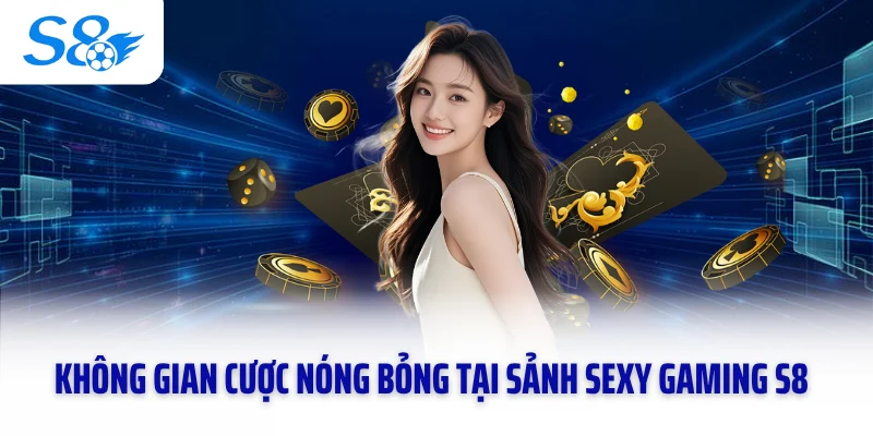 Không gian cược nóng bỏng tại sảnh Sexy Gaming S8