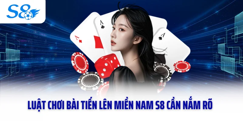 Luật chơi bài tiến lên miền Nam S8 cần nắm rõ
