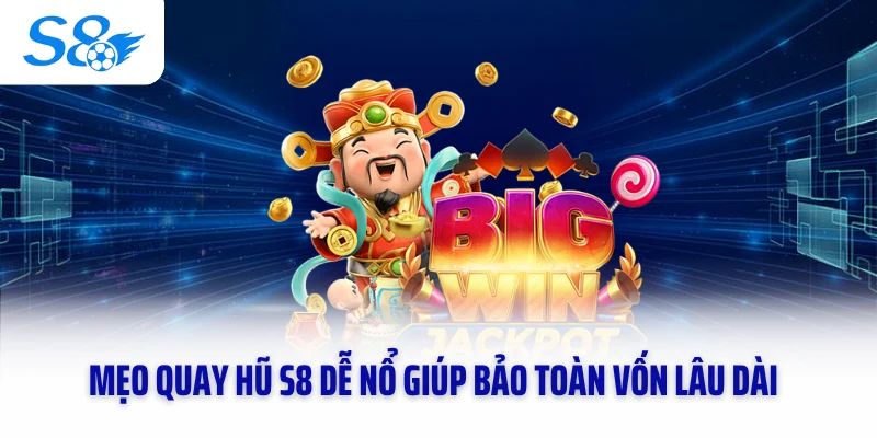 Mẹo quay hũ S8 dễ nổ giúp bảo toàn vốn lâu dài