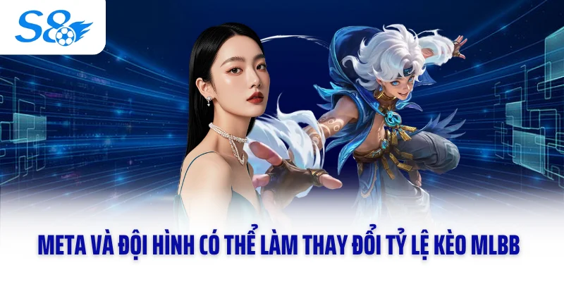 Meta và đội hình có thể làm thay đổi tỷ lệ kèo MLBB