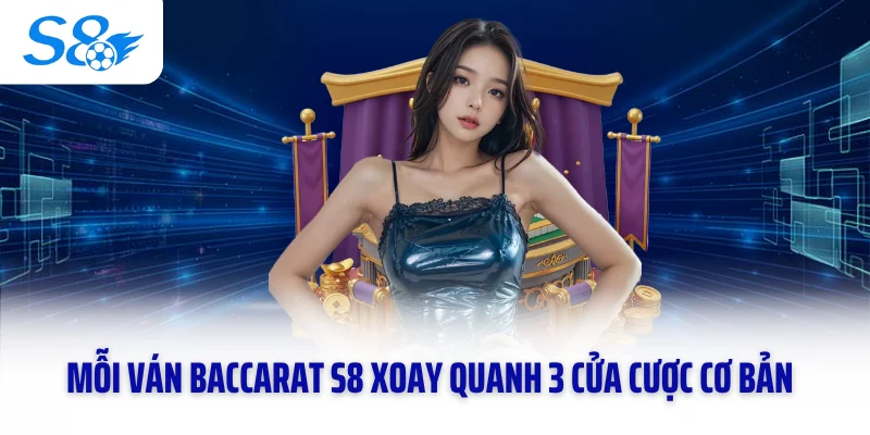 Mỗi ván Baccarat S8 xoay quanh 3 cửa cược cơ bản