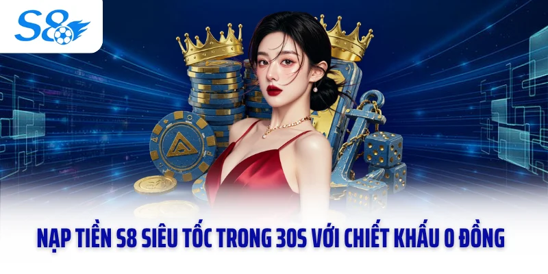 Nạp Tiền S8 Siêu Tốc Trong 30s Với Chiết Khấu 0 Đồng