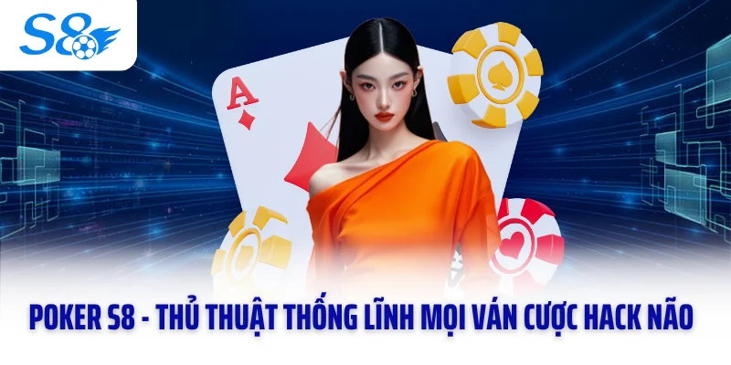 Poker S8 - Thủ Thuật Thống Lĩnh Mọi Ván Cược Hack Não