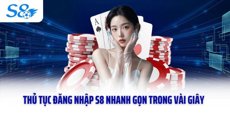 Thủ tục đăng nhập S8 nhanh gọn trong vài giây