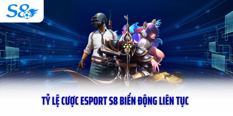 Tỷ lệ cược Esport S8 biến động liên tục