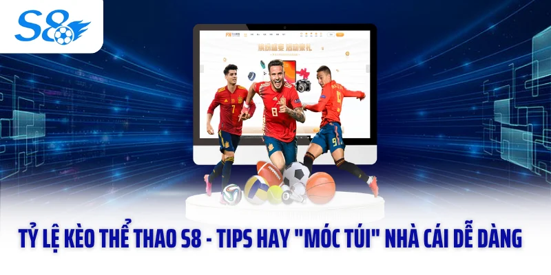 Tỷ Lệ Kèo Thể Thao S8 - Tips Hay "Móc Túi" Nhà Cái Dễ Dàng